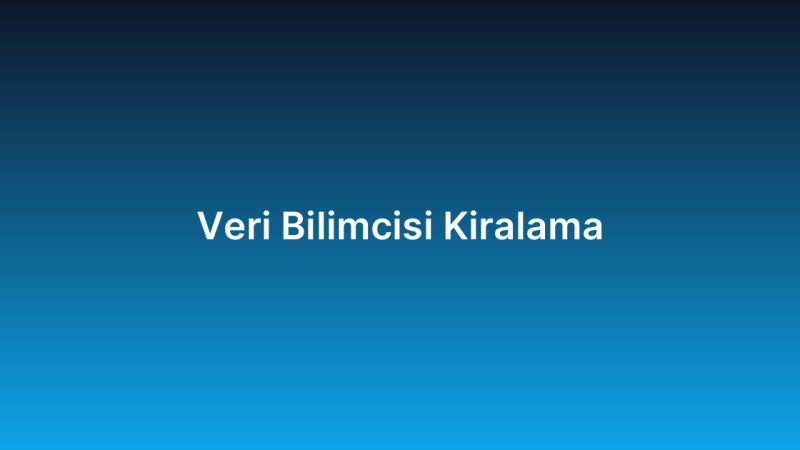 Veri Bilimcisi Kiralama