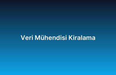 Veri Mühendisi Kiralama