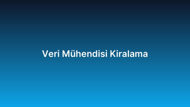 Veri Mühendisi Kiralama