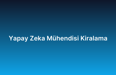 Yapay Zeka Mühendisi Kiralama