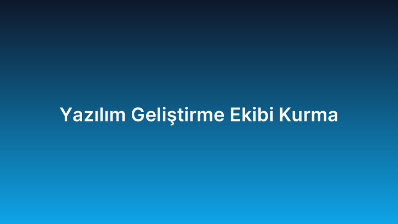 Yazılım Geliştirme Ekibi Kurma