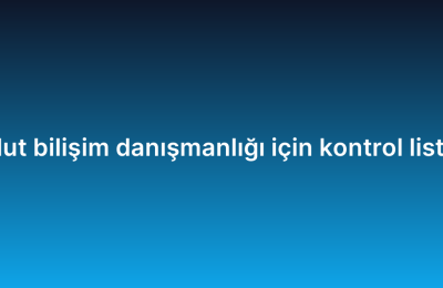 Bulut bilişim danışmanlığı için kontrol listesi