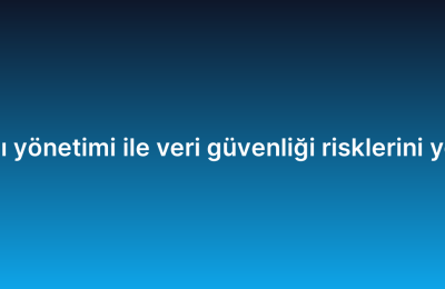 IT altyapı yönetimi ile veri güvenliği risklerini yönetmek
