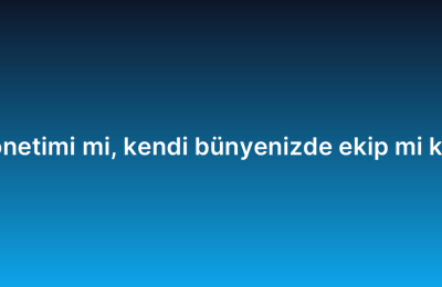 IT altyapı yönetimi mi, kendi bünyenizde ekip mi kurmalısınız?