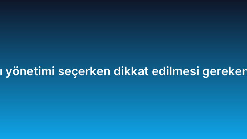 IT altyapı yönetimi seçerken dikkat edilmesi gereken kriterler