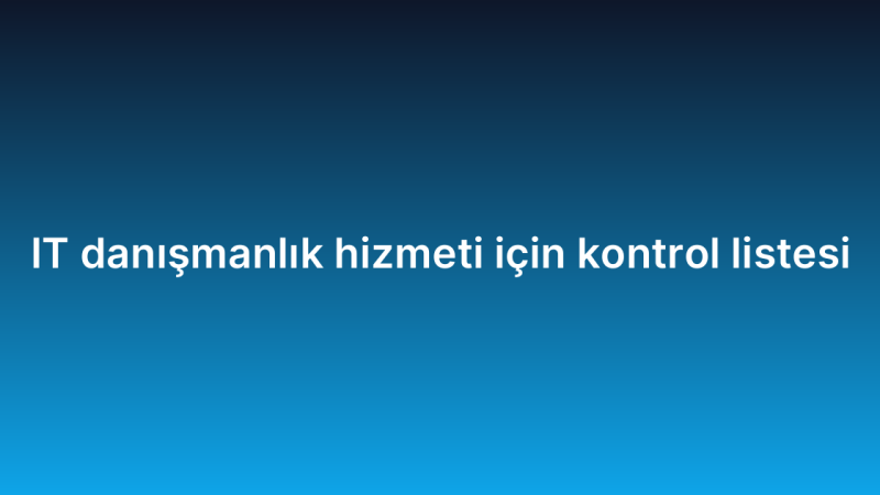 IT danışmanlık hizmeti için kontrol listesi