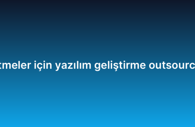 Küçük işletmeler için yazılım geliştirme outsourcing rehberi