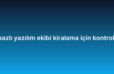 Proje bazlı yazılım ekibi kiralama için kontrol listesi