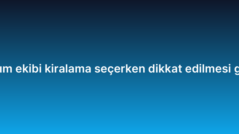 Proje bazlı yazılım ekibi kiralama seçerken dikkat edilmesi gereken kriterler