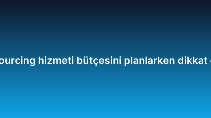 Siber güvenlik outsourcing hizmeti bütçesini planlarken dikkat edilmesi gerekenler