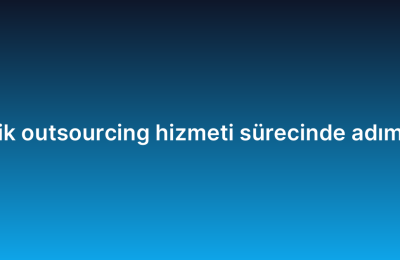 Siber güvenlik outsourcing hizmeti sürecinde adım adım rehber