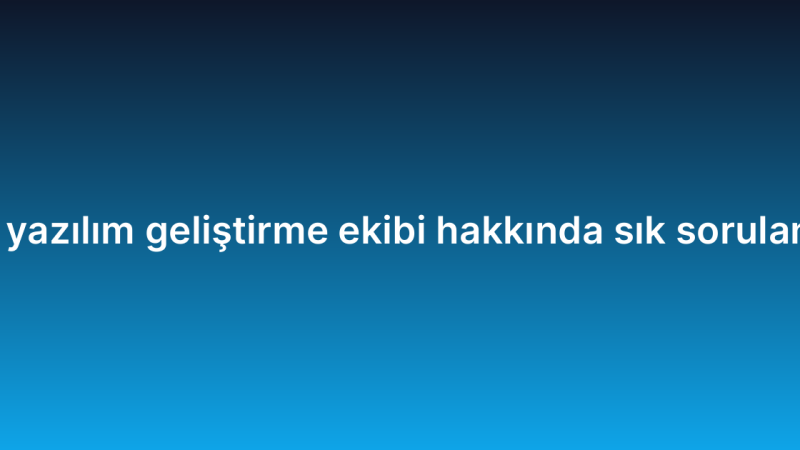 Uzaktan yazılım geliştirme ekibi hakkında sık sorulan 10 soru