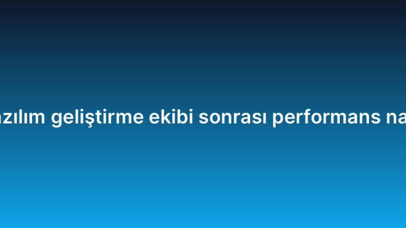 Uzaktan yazılım geliştirme ekibi sonrası performans nasıl ölçülür?