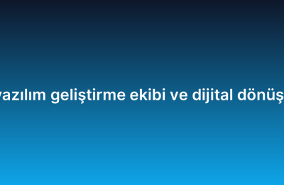 Uzaktan yazılım geliştirme ekibi ve dijital dönüşüm ilişkisi