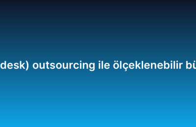 Yardım masası (help desk) outsourcing ile ölçeklenebilir büyüme nasıl sağlanır?