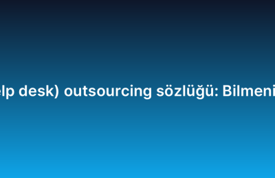 Yardım masası (help desk) outsourcing sözlüğü: Bilmeniz gereken terimler