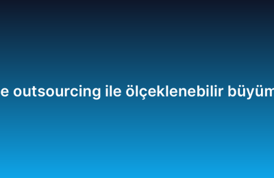 Yazılım geliştirme outsourcing ile ölçeklenebilir büyüme nasıl sağlanır?