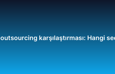 Yazılım geliştirme outsourcing karşılaştırması: Hangi seçenek size uygun?