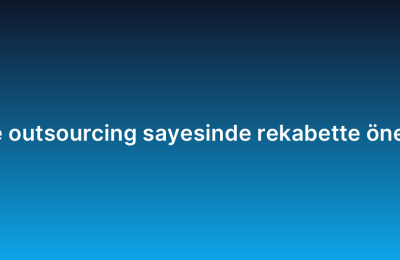 Yazılım geliştirme outsourcing sayesinde rekabette öne geçmenin yolları