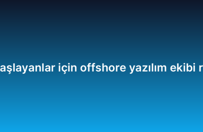 Yeni başlayanlar için offshore yazılım ekibi rehberi
