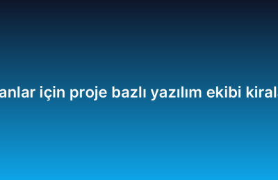 Yeni başlayanlar için proje bazlı yazılım ekibi kiralama rehberi